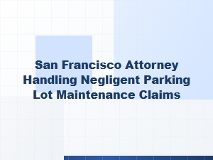 San Francisco Attorney for Negligent Parking Lot Claims