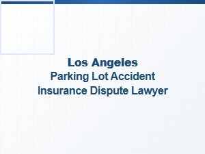 Los Angeles Parking Lot Accident Insurance Dispute Lawyer