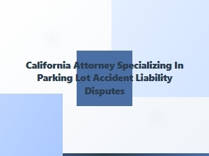 California Attorney for Parking Lot Accident Liability