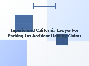 Experienced California Lawyer for Parking Lot Accident Claims