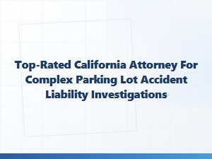Top-Rated California Attorney for Parking Lot Accident Liability